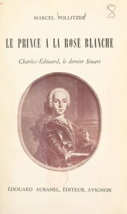 Le prince à la rose blanche : Charles-Édouard, le dernier Stuart