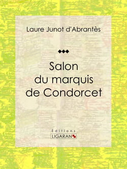 Salon du marquis de Condorcet - Histoire des salons de Paris : Tableaux et Portraits du grand monde sous Louis XVI, le Directoire, le Consulat et l'Empire, la Restauration et le Règne de Louis-Philippe Ier