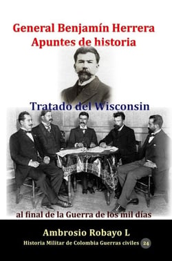 General Benjamín Herrera Apuntes de historia  Tratado del Wisconsin al final de la Guerra de los mil días
