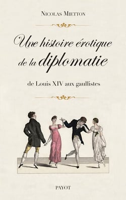 Une histoire érotique de la diplomatie - De Louis XIV aux gaullistes