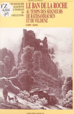 Le Ban de la Roche au temps des seigneurs de Rathsamhausen et de Veldenz, 1489-1630 - Une seigneurie alsacienne au tournant du Siècle d'Or