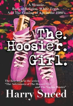 The. Hoosier. Girl.: A Memoir. Radical Religion. White Trash. And The Coming of Age in the 1980's. - The Adventures of The Hoosier Girl and The Vagina Hunter, #1