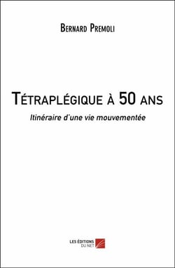 Tétraplégique à 50 ans - Itinéraire d'une vie mouvementée