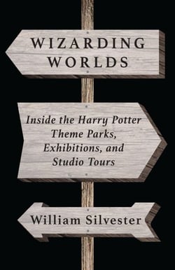 Wizarding Worlds: Inside the Harry Potter Theme Parks, Exhibitions, and Studio Tours