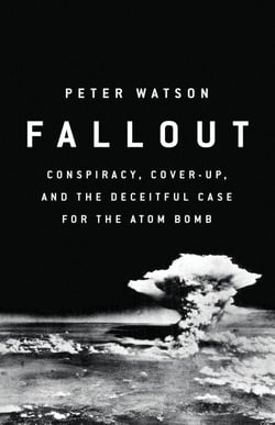 Fallout - Conspiracy, Cover-Up, and the Deceitful Case for the Atom Bomb