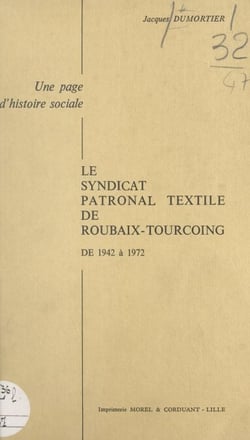 Le syndicat patronal textile de Roubaix-Tourcoing de 1942 à 1972 - Une page d'histoire sociale