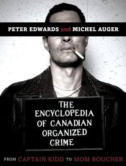 The Encyclopedia of Canadian Organized Crime - From Captain Kidd to Mom Boucher