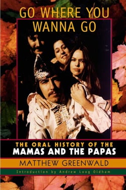 Go Where You Wanna Go - The Oral History of The Mamas and The Papas