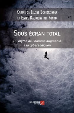 Sous écran total - Du mythe de l’homme augmenté à la cyberaddiction