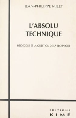 L'absolu technique - Heidegger et la question de la technique