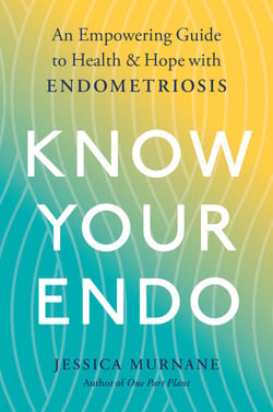 Know Your Endo - An Empowering Guide to Health and Hope With Endometriosis