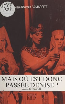 Mais où est donc passée Denise ? - Ou Entre Rhin et Nil : impromptu en 3 actes et 18 tableaux