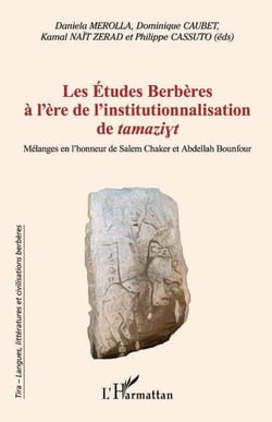 Les Études Berbères à l'ère de l'institutionnalisation de tamaziyt - Mélanges en l'honneur de Salem Chaker et Abdellah Bounfour