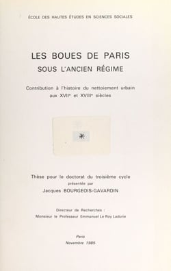 Les boues de Paris sous l'Ancien Régime : contribution à l'histoire du nettoiement urbain aux XVIIe et XVIIIe siècles - Thèse pour le Doctorat du troisième cycle