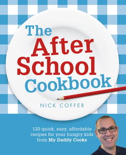 The After School Cookbook - 120 quick, easy, affordable recipes for your hungry kids from My Daddy Cooks