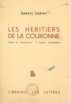Les héritiers de la couronne - Henry de Montherlant et Marcel Jouhandeau