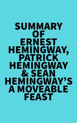Summary of Ernest Hemingway, Patrick Hemingway &amp; Sean Hemingway's A Moveable Feast