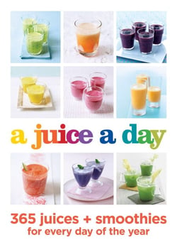 A Juice a Day - 365 juices + smoothies for every day of the year