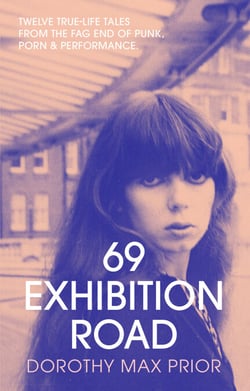 69 Exhibition Road - Twelve True-Life Tales from the Fag End of Punk, Porn &amp; Performance