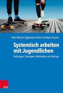 Systemisch arbeiten mit Jugendlichen - Haltungen, Strategien, Methoden und Settings