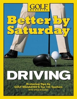 Better by Saturday (TM) - Driving - Featuring Tips by Golf Magazine's Top 100 Teachers