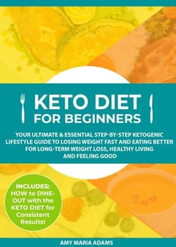 Keto Diet for Beginners: Your Ultimate &amp; Essential Step-by-Step Ketogenic Lifestyle Guide to Losing Weight Fast and Eating Better for Long-Term Weight Loss, Healthy Living and Feeling Good