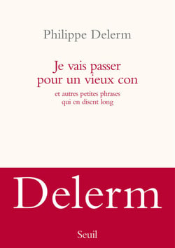 Je vais passer pour un vieux con. et autres petites phrases qui en disent long - et autres petites histoires qui en disent long