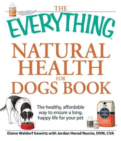 The Everything Natural Health for Dogs Book - The healthy, affordable way to ensure a long, happy life for your pet