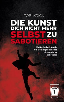 Die Kunst, Dich nicht mehr selbst zu sabotieren - Ein No-Bullshit-Guide, um Dein eigene Leben nicht mehr zu sabotieren