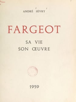 Fargeot - Sa vie, son œuvre