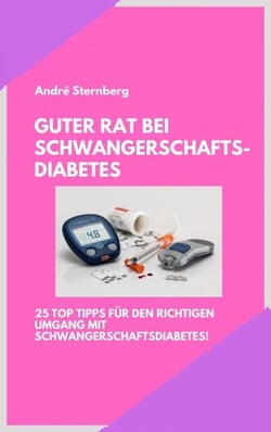 Guter Rat bei Schwangerschaftsdiabetes - 25 Top Tipps für den richtigen Umgang mit Schwangerschaftsdiabetes