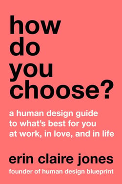 How Do You Choose? - A Human Design Guide to What's Best for You at Work, in Love, and in Life