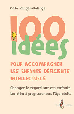 100 idées pour accompagner les enfants déficients intellectuels - Changer le regard sur ces enfants. Les aider à progresser vers l'âge adulte.