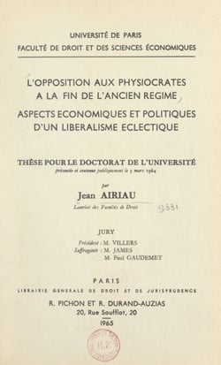 L'opposition aux physiocrates à la fin de l'Ancien Régime, aspects économiques et politiques d'un libéralisme éclectique - Thèse pour le Doctorat de l'Université présentée et soutenue publiquement le 3 mars 1964