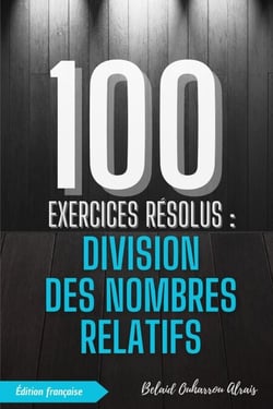 100 Exercices Résolus : Division des Nombres Relatifs - 100 Exercices Résolus – Série de Pratique Mathématique, #3