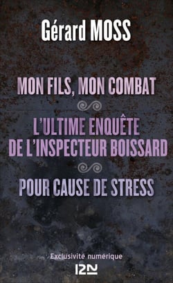Mon fils, mon combat suivi de L'ultime enquête de l'inpecteur Boissard et Pour cause de stress
