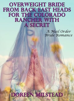 Overweight Bride From Back East Heads For the Colorado Rancher With A Secret – A Mail Order Bride Romance