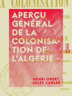 Aperçu général de la colonisation de l'Algérie - Pour servir de base à l'organisation du travail