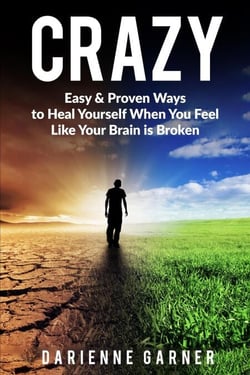 CRAZY: Easy &amp; Proven Ways to Heal Yourself When You Feel Like Your Brain is Broken