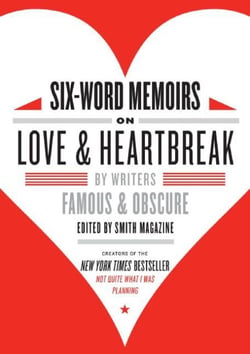 Six-Word Memoirs on Love and Heartbreak - by Writers Famous and Obscure