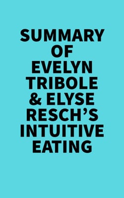 Summary of Evelyn Tribole &amp; Elyse Resch's Intuitive Eating