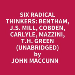 Six Radical Thinkers: Bentham, J.s. Mill, Cobden, Carlyle, Mazzini, T.h. Green (Unabridged)