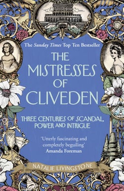 The Mistresses of Cliveden - Three Centuries of Scandal, Power and Intrigue in an English Stately Home