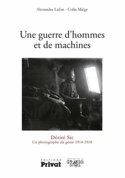 Une guerre d'hommes et de machines - Désiré Sic Un photographe 1914-1918
