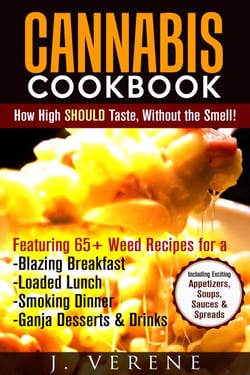 Cannabis Cookbook: How High SHOULD Taste, Without the Smell! Featuring Weed Recipes for a Blazing Breakfast, Loaded Lunch, Smoking Dinner, Ganja Dessert &amp; Drinks! Exciting Appetizers, Soups &amp; MORE
