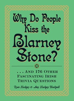 Why Do People Kiss the Blarney Stone? - And 176 Other Fascinating Irish Trivia Questions