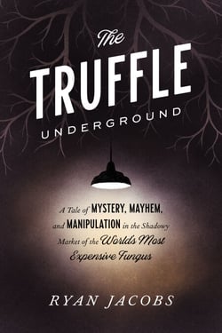 The Truffle Underground - A Tale of Mystery, Mayhem, and Manipulation in the Shadowy Market of the World'sMost Expensive Fungus