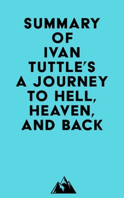 Summary of Ivan Tuttle's A Journey to Hell, Heaven, and Back