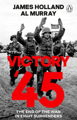 Victory '45 - A new history of World War II from the bestselling historians