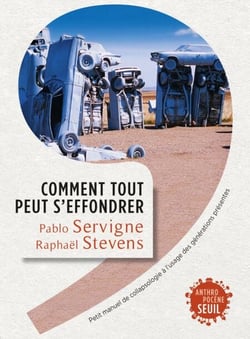 Comment tout peut s'effondrer. Petit manuel de collapsologie à l'usage des générations présentes - Petit manuel de collapsologie à l'usage des générations présentes